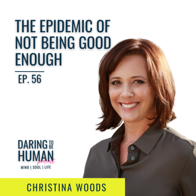 Ep. 56 | The Epidemic Of Not Being Enough with Christina Woods