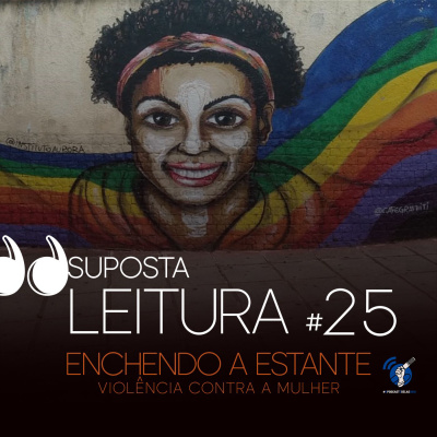 25. Enchendo a estante - Violência contra a mulher #OPodcastÉDelas2019