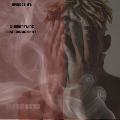 Episode 27: Dismantling Discouragement 