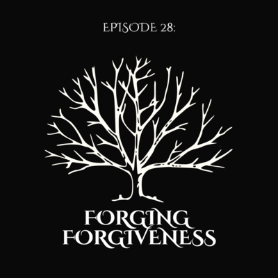 Epsiode 28: Forging Forgiveness 