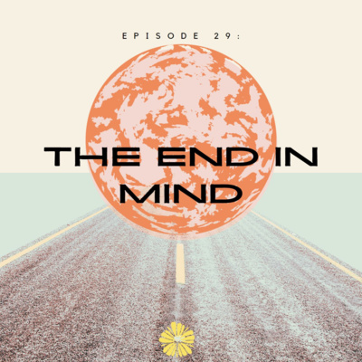 Episode 29: The End in Mind 