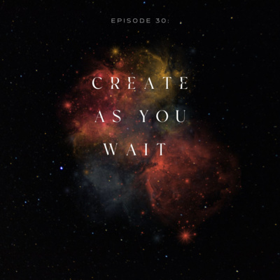 Episode 30: Create As You Wait 