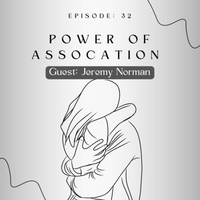 Episode 32: Power of Assocation w/ Jeremy Norman 