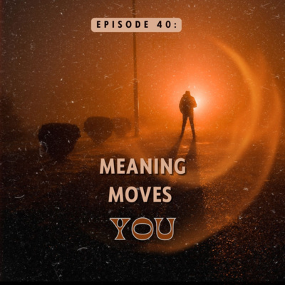 Episode 40: Meaning Moves YOU