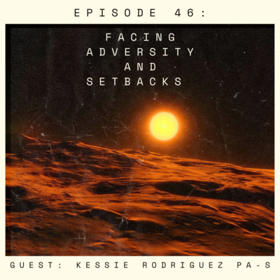 Episode 46: Facing Adversity & Setbacks w/ Kessie Rodriguez PA-S