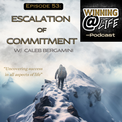 Episode 53: Escalation of Commitment w/ Caleb Bergamini