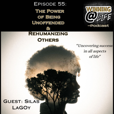 Episode 55: The Power of Being Unoffended & Rehumanizing Others w/ Silas Lagoy 