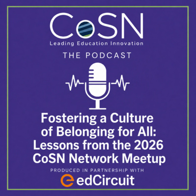 Fostering a Culture of Belonging for All: Lessons from the 2026 CoSN Network Meetup