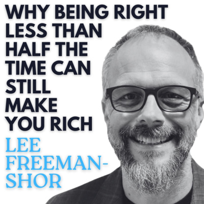 Lee Freeman-Shor: Why Being Right Less Than Half the Time Can Still Make You Rich, The Five Behavioral Tribes — and Why Stock Picking Matters Less Than What You Do Next