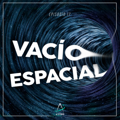 Ep. 17 - EL VACÍO ESPACIAL