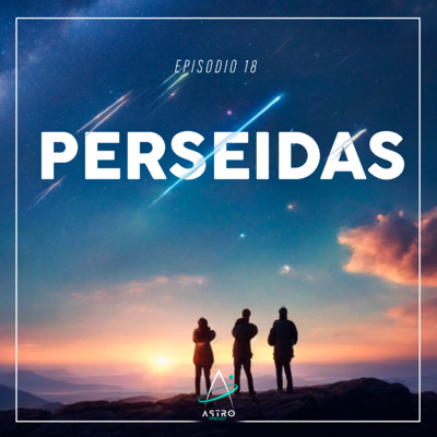 Ep. 18 - LAS PERSEIDAS