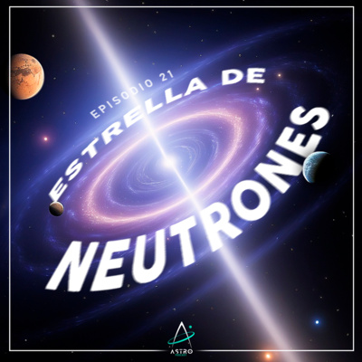 Ep. 21 - ESTRELLAS DE NEUTRONES