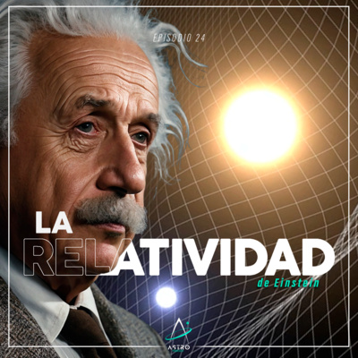 Ep. 24 - La RELATIVIDAD de EINSTEIN