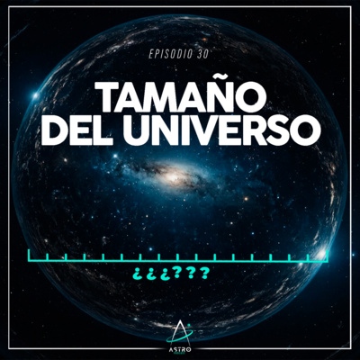 Ep. 30 - EL TAMAÑO DEL UNIVERSO