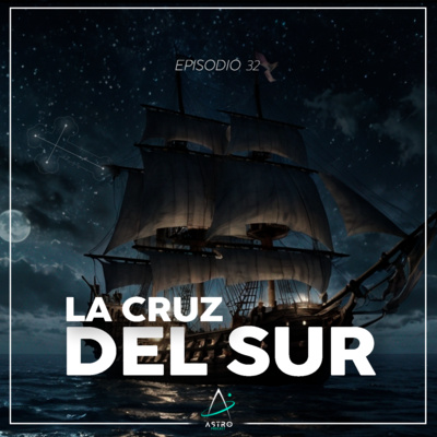 Ep. 32 - LA CRUZ DEL SUR