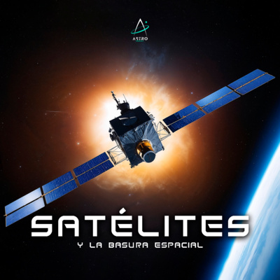 Ep. 38 - SATÉLITES Y LA BASURA ESPACIAL
