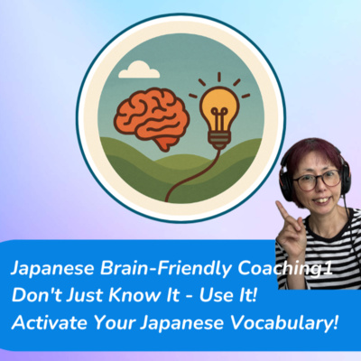 Japanese Brain-Friendly Coaching 1 Don't Just Know It - Use It! Activate Your Japanese Vocabulary!