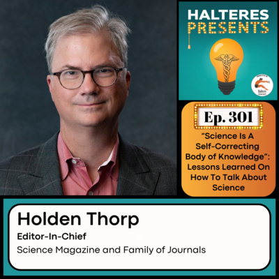 Ep. 301: "Science Is A Self-Correcting Body of Knowledge": Lessons Learned On How To Talk About Science - Holden Thorp