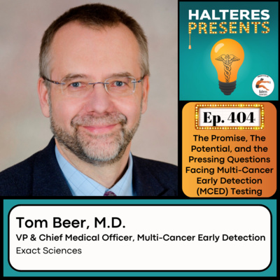 Ep. 404: "The Promise, The Potential, and the Pressing Questions Facing Multi-Cancer Early Detection (MCED) Testing" - Tom Beer, M.D.