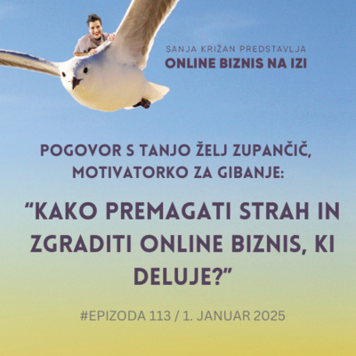 #113 Kako premagati strah in zgraditi online biznis, ki deluje? Pogovor s Tanjo Želj Zupančič