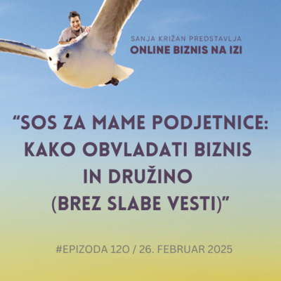 #120 SOS za mame podjetnice: Kako obvladati biznis in družino (brez slabe vesti)