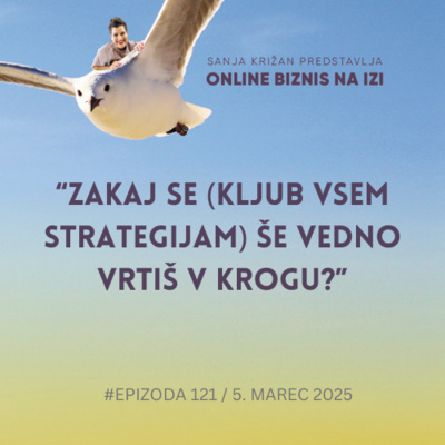 #121: Zakaj se (kljub vsem strategijam) še vedno vrtiš v krogu?