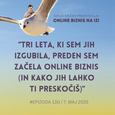 #130 Tri leta, ki sem jih izgubila, preden sem začela online biznis (in kako jih lahko ti preskočiš)