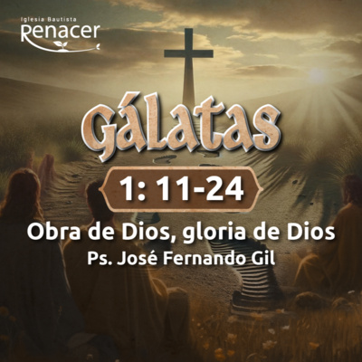 Obra de Dios, Gloria de Dios | Gálatas 1:11-24 | Ps. José F. Gil
