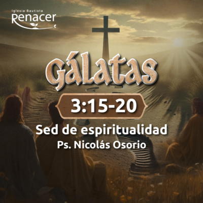 Sed de espiritualidad | Gálatas 3:15-20 | Ps. Nicolás Osorio
