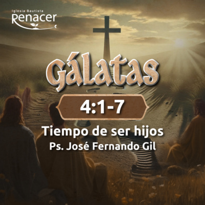 Tiempo de ser hijos | Gálatas 4:1-7 | Ps. Jose Fernando Gil