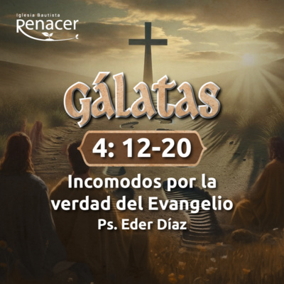 Incómodos por la verdad del evangelio | Gálatas 4: 12-20 | Ps. Eder Díaz