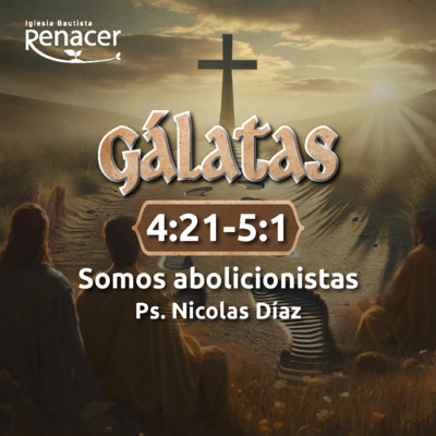 Somos abolicionistas | Gálatas 4:21-5:1 | Ps. Nicolás Díaz
