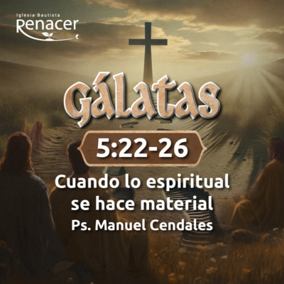Cuando lo espiritual se hace material | Gálatas 5:22-26 | Ps. Manuel Cendales