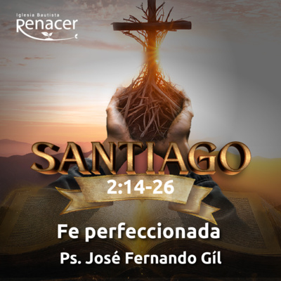 Fe perfeccionada | Santiago 2:14 - 26 | Ps. José Fernando Gil