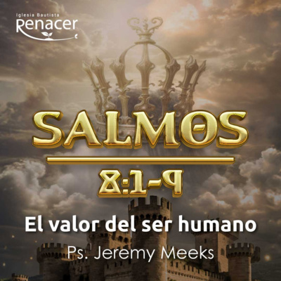 El valor del ser humano - Salmo 8 - Ps. Jeremy Meeks