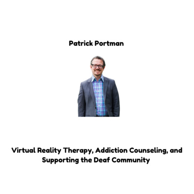  Patrick Portman: Virtual Reality Therapy, Addiction Counseling, and Supporting the Deaf Community 