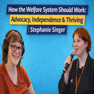 Advocacy, Independence & How the Welfare System Should Work | Stephanie Singer