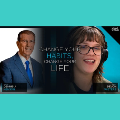 How to Change Your Habits and Change Your Life | Dennis J. Henson | Wheel with It Podcast
