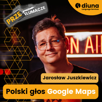 PRZEtłumacze #115 - Jarosław Juszkiewicz: polski głos Google Maps