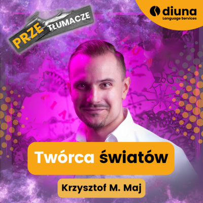 PRZEtłumacze #117 - Twórca światów: Krzysztof M. Maj