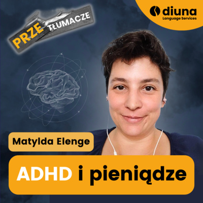 PRZEtłumacze #119 - ADHD i pieniądze: Matylda Elenge