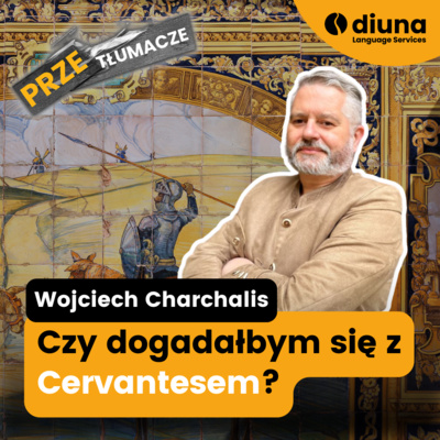 Wojciech Charchalis: Nie wiem, czy dogadałbym się z Cervantesem