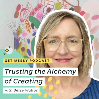 Trusting the Alchemy of Creating with Betsy Walton