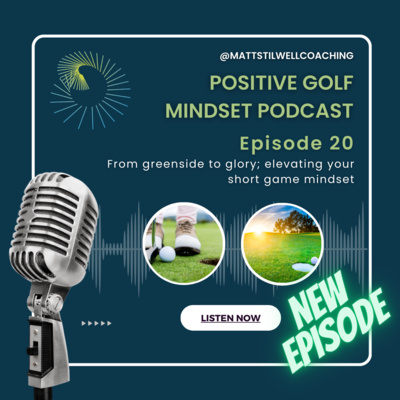 EP#20 From Greenside to glory; elevating your short game mindset
