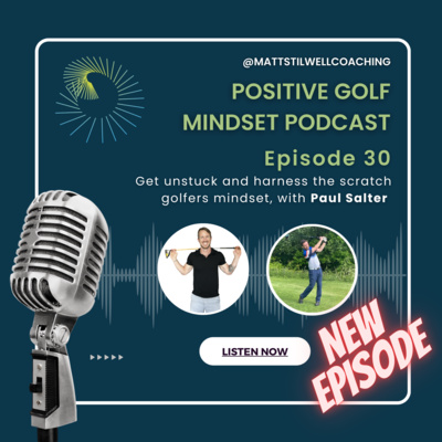 EP#30 Get unstuck and harness the Scratch Golfers Mindset; with Paul Salter