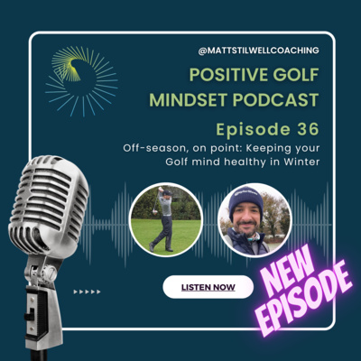 EP#36 Off-season, on point: Keeping your Golf mind healthy in Winter
