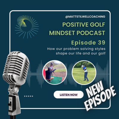 EP#39 How our problem solving styles shape our life and our golf