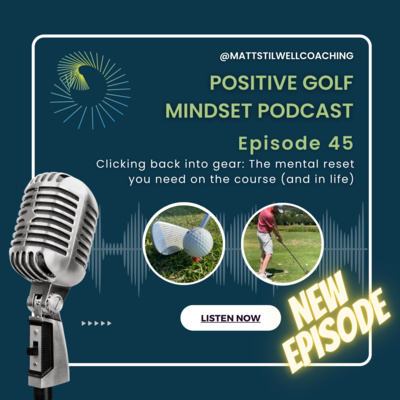 EP#45 Clicking back into gear: The mental reset you need on the course (and in life)⛳🧠🎙️