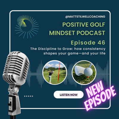 EP#46 The Discipline to Grow: how consistency shapes your game—and your life ⛳🧠🎙️