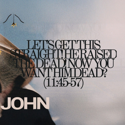 Jesus Raised the Dead, Now You Want Him Dead? | John 11:45-57